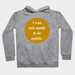 I was not made to be subtle. Hoodie